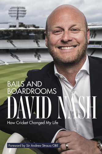 Bails And Boardrooms How Cricket Changed My Life David Nash
