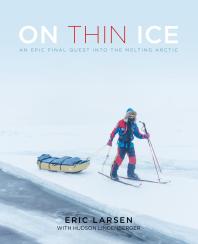 On Thin Ice An Epic Final Quest Into The Melting Arctic Eric Larsen Hudson Lindenberger Eugene Buchanan