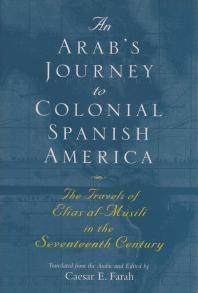 An Arabs Journey To Colonial Spanish America The Travels Of Elias Almsili In The Seventeenth Century Caesar E Farah Caesar E Farah