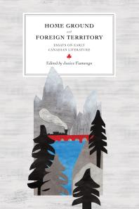 Home Ground And Foreign Territory Essays On Early Canadian Literature 1st Edition Janice Fiamengo