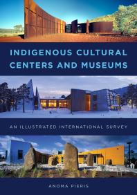 Indigenous Cultural Centers And Museums An Illustrated International Survey Anoma Pieris