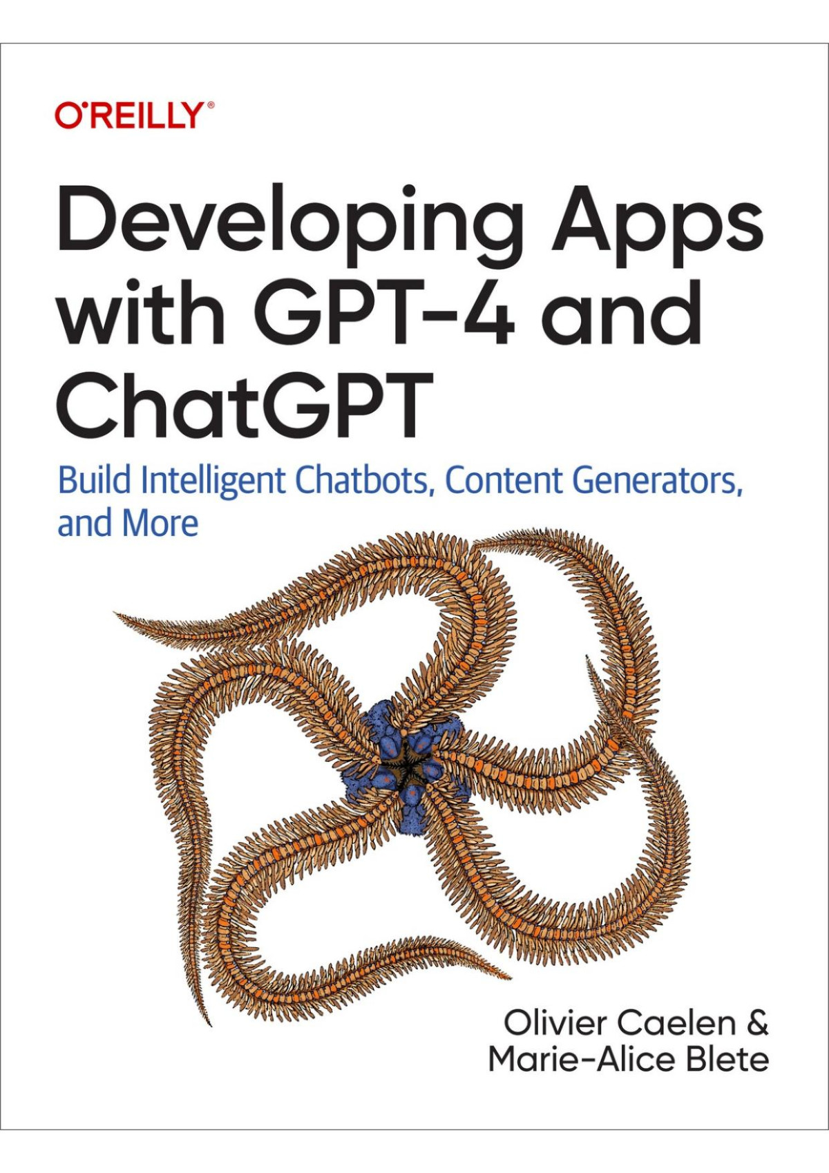 Developing Apps With Gpt4 And Chatgpt Build Intelligent Chatbots Content Generators And More 1st Edition Olivier Caelen
