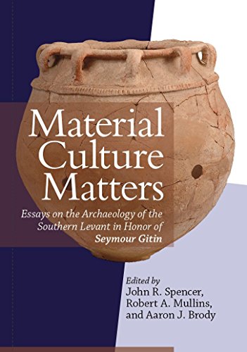 Material Culture Matters Essays On The Archaeology Of The Southern Levant In Honor Of Seymour Gitin John R Spencer