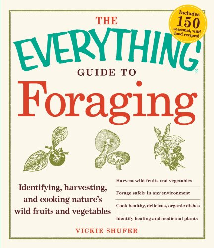 The Everything Guide To Foraging Identifying Harvesting And Cooking Natures Wild Fruits And Vegetables Vickie Shufer