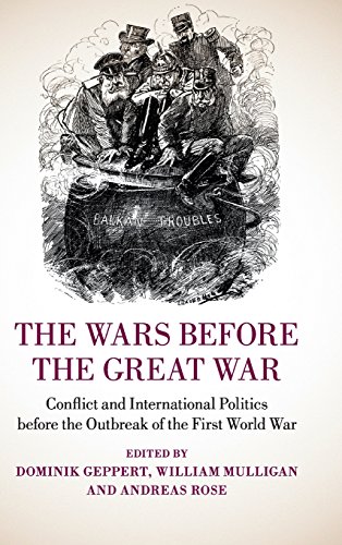 The Wars Before The Great War Conflict And International Politics Before The Outbreak Of The First World War Dominik Geppert