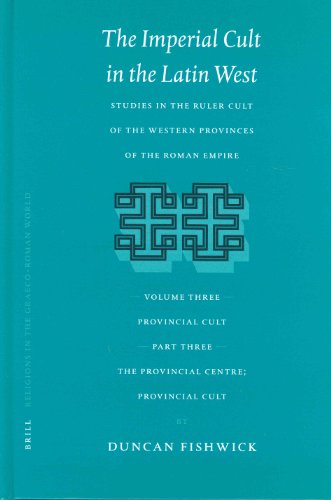 The Imperial Cult In The Latin West Studies In The Ruler Cult Of The Western Provinces Of The Roman Empire Volume Iii Provincial Cult Part 3 The Provincial Centre Provincial Cult Duncan Fishwick