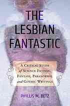 The Lesbian Fantastic A Critical Study Of Science Fiction Fantasy Paranormal And Gothic Writings Betz