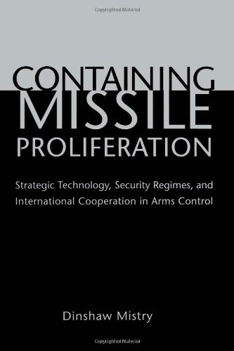 Containing Missile Proliferation Strategic Technology Security Regimes And International Cooperation In Arms Control Dinshaw Mistry