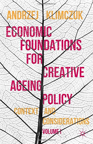 Economic Foundations For Creative Ageing Policy Volume I Context And Considerations Andrzej Klimczuk