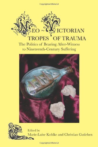 Neovictorian Tropes Of Trauma The Politics Of Bearing Afterwitness To Nineteenthcentury Suffering Marieluise Kohlke