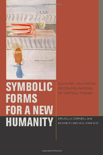 Symbolic Forms For A New Humanity Cultural And Racial Reconfigurations Of Critical Theory 1st Edition Drucilla Cornell