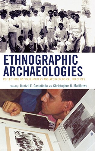 Ethnographic Archaeologies Reflections On Stakeholders And Archaeological Practices Quetzil Castaneda