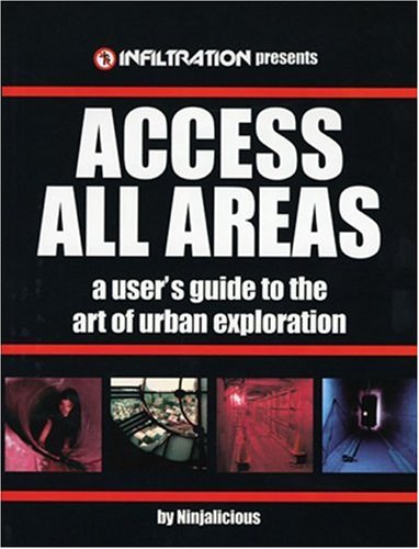 Access All Areas A Users Guide To The Art Of Urban Exploration 1st Edition Ninjalicious