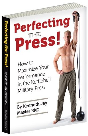 Perfecting The Press How To Maximize Your Performance In The Kettlebell Military Press Kenneth Jay