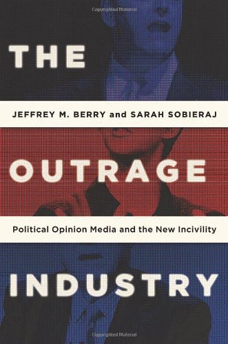 The Outrage Industry Political Opinion Media And The New Incivility 1st Edition Jeffrey M Berry