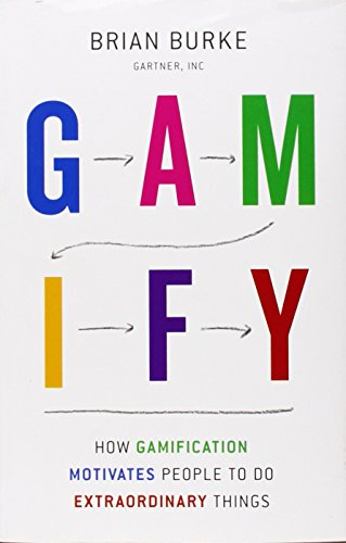 Gamify How Gamification Motivates People To Do Extraordinary Things Brian Burke