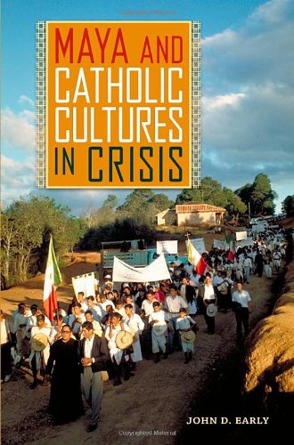 Maya And Catholic Cultures In Crisis John D Early