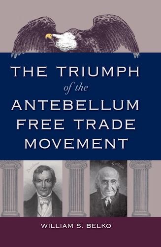 The Triumph Of The Antebellum Free Trade Movement William S Belko