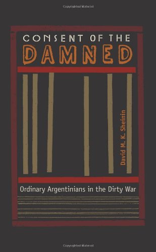 Consent Of The Damned Ordinary Argentinians In The Dirty War David M K Sheinin
