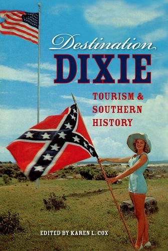 Destination Dixie Tourism And Southern History Karen L Cox