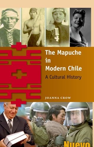 The Mapuche In Modern Chile A Cultural History Joanna Crow