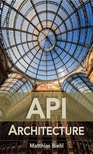 Api Architecture The Big Picture For Building Apis 1st Edition Matthias Biehl