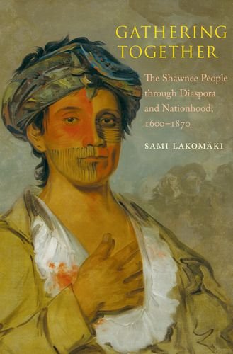 Gathering Together The Shawnee People Through Diaspora And Nationhood 16001870 Sami Lakomaki Lakomki