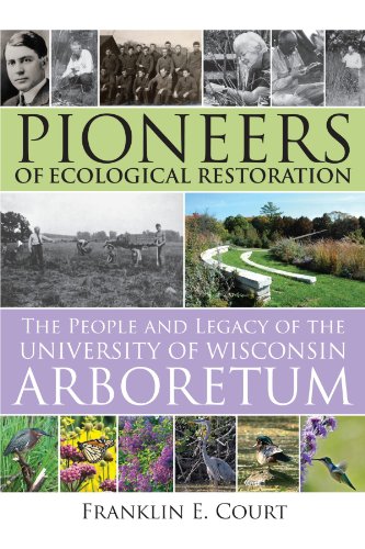 Pioneers Of Ecological Restoration The People And Legacy Of The University Of Wisconsin Arboretum 1st Edition Franklin E Court
