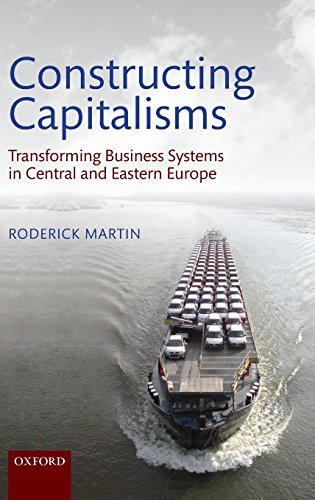 Constructing Capitalisms Transforming Business Systems In Central And Eastern Europe 1st Edition Roderick Martin