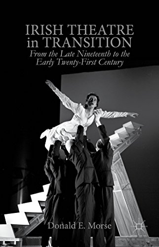 Irish Theatre In Transition From The Late Nineteenth To The Early Twentyfirst Century Donald E Morse