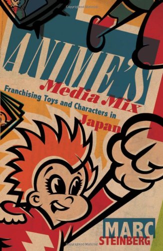 Animes Media Mix Franchising Toys And Characters In Japan Marc Steinberg