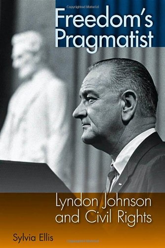 Freedoms Pragmatist Lyndon Johnson And Civil Rights Sylvia Ellis