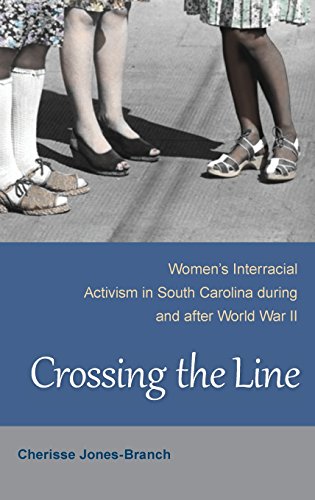 Crossing The Line Womens Interracial Activism In South Carolina During And After World War Ii Cherisse Jonesbranch