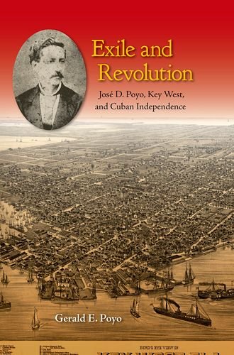 Exile And Revolution Jos D Poyo Key West And Cuban Independence Gerald E Poyo