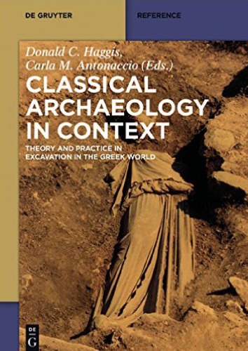 Classical Archaeology In Context Theory And Practice In Excavation In The Greek World Donald C Haggis Ed