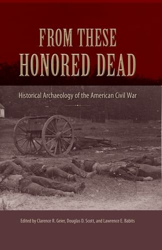 From These Honored Dead Historical Archaeology Of The American Civil War 1st Edition Clarence R Geier