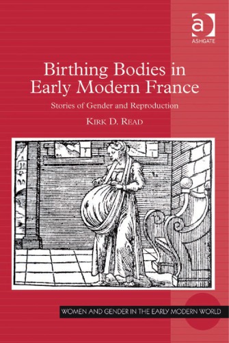 Birthing Bodies In Early Modern France Stories Of Gender And Reproduction New Edition Kirk D Read