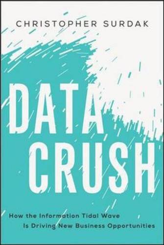 Data Crush How The Information Tidal Wave Is Driving New Business Opportunities Christopher Surdak