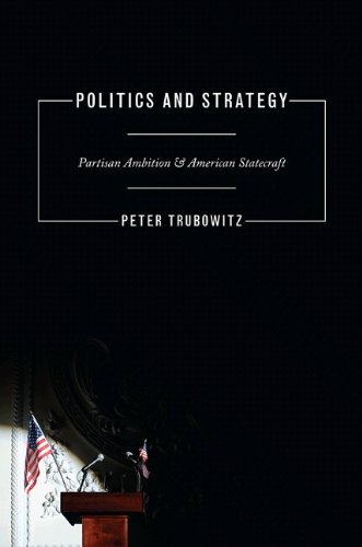Politics And Strategy Partisan Ambition And American Statecraft Peter Trubowitz
