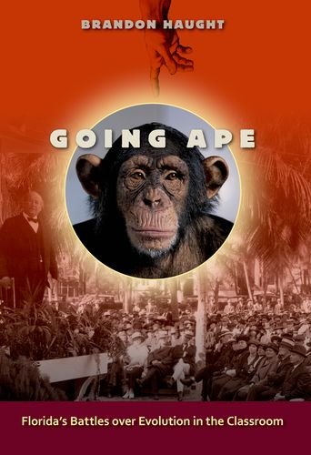 Going Ape Floridas Battles Over Evolution In The Classroom 1st Edition Brandon Haught