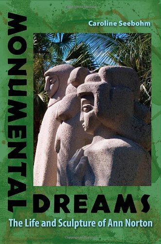 Monumental Dreams The Life And Sculpture Of Ann Norton Caroline Seebohm