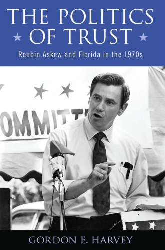 The Politics Of Trust Reubin Askew And Florida In The 1970s Harvey