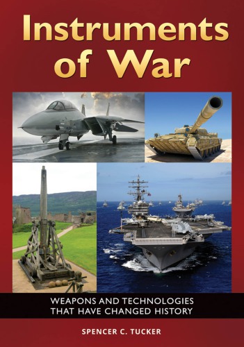 Instruments Of War Weapons And Technologies That Have Changed History Tucker