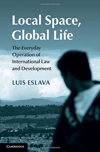 Local Space Global Life The Everyday Operation Of International Law And Development Luis Eslava