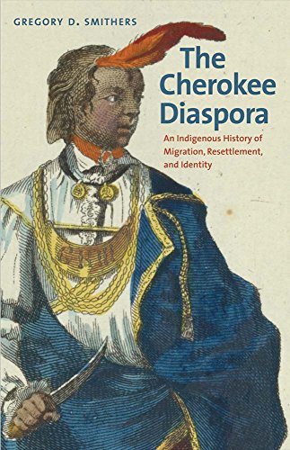 The Cherokee Diaspora An Indigenous History Of Migration Resettlement And Identity Gregory D Smithers