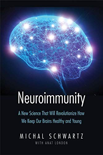 Neuroimmunity A New Science That Will Revolutionize How We Keep Our Brains Healthy And Young 1st Edition Michal Schwartz