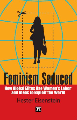 Feminism Seduced How Global Elites Use Womens Labor And Ideas To Exploit The World Hester Eisenstein