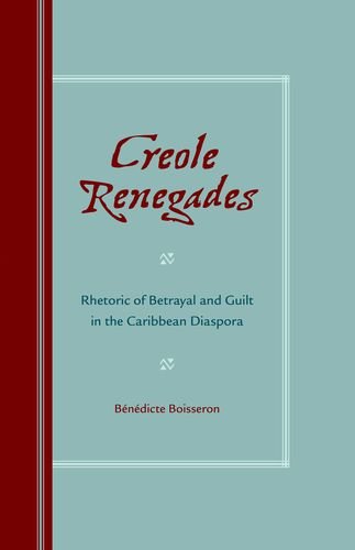 Creole Renegades Rhetoric Of Betrayal And Guilt In The Caribbean Diaspora 1st Edition Bndicte Boisseron