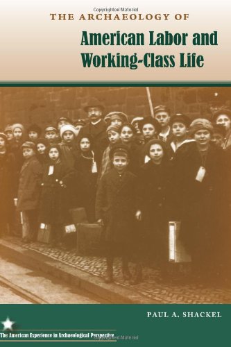 The Archaeology Of American Labor And Workingclass Life Paul A Shackel