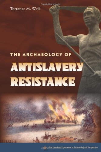 The Archaeology Of Antislavery Resistance Terrance M Weik
